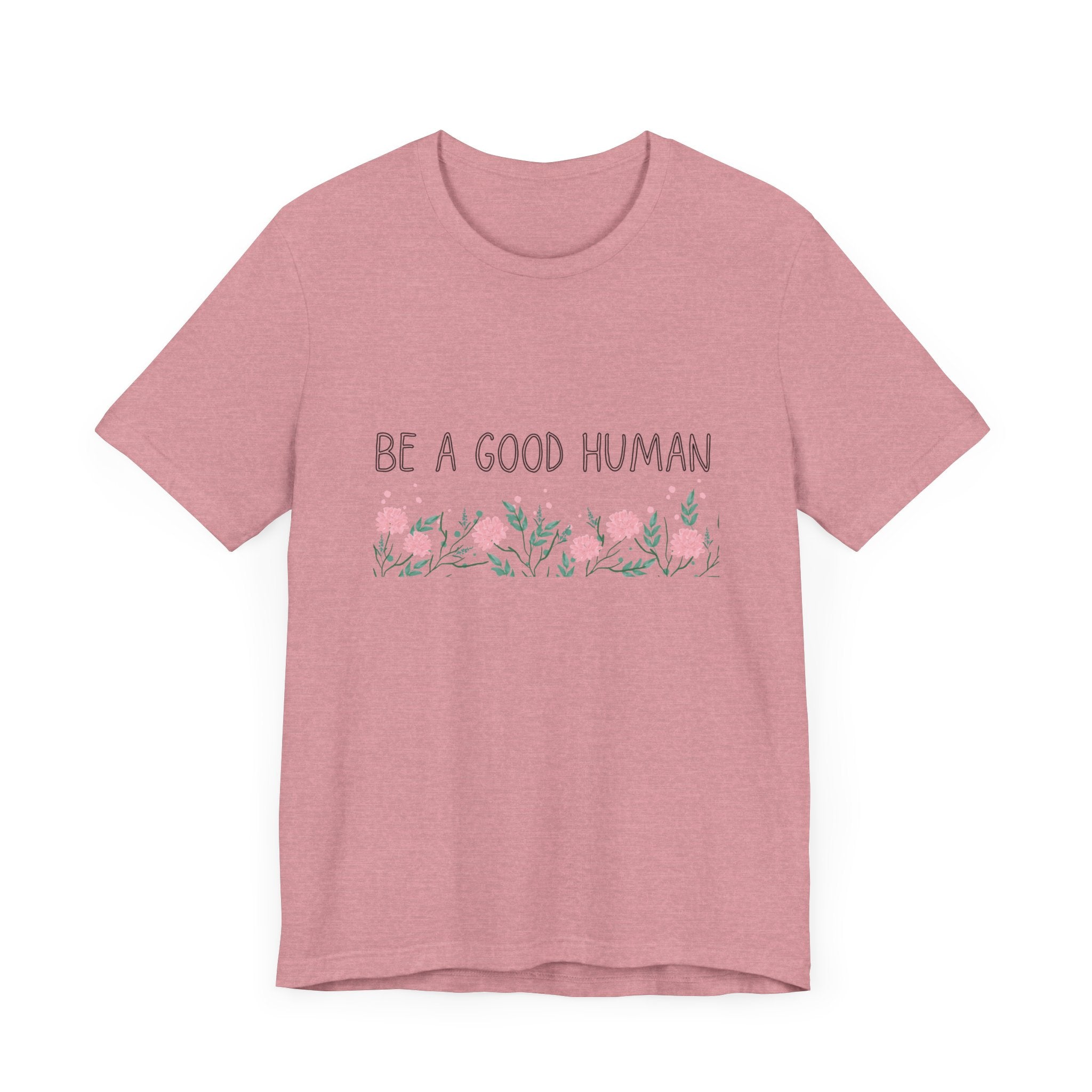 Be a Good Human Unisex Tee - Soft Floral Graphic T-Shirt for Everyday Wear