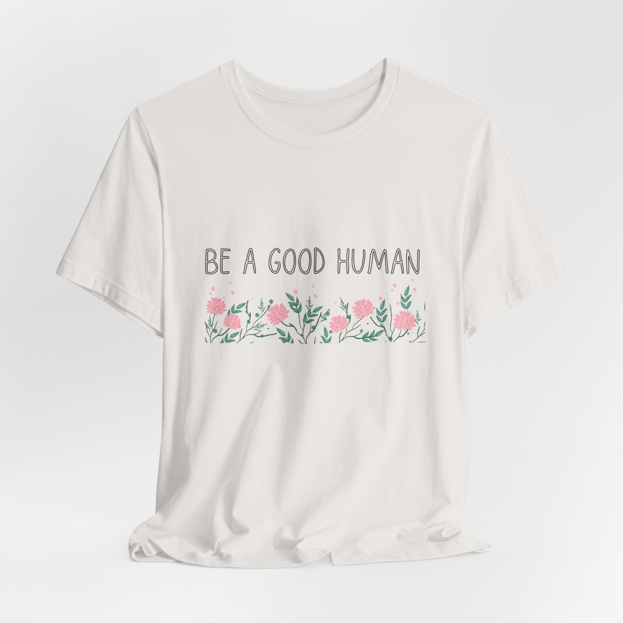 Be a Good Human Unisex Tee - Soft Floral Graphic T-Shirt for Everyday Wear