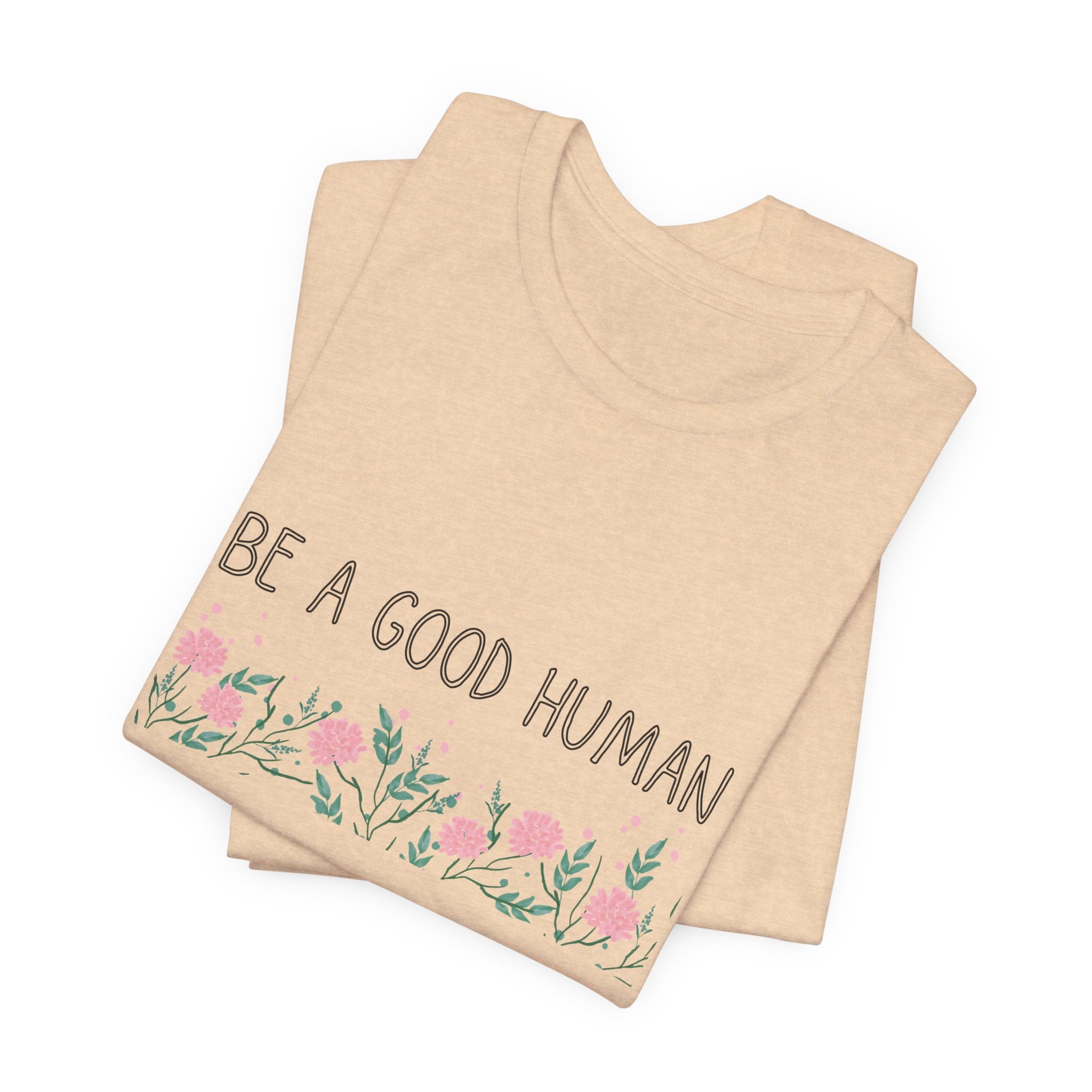 Be a Good Human Unisex Tee - Soft Floral Graphic T-Shirt for Everyday Wear