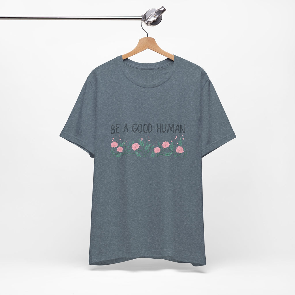 Be a Good Human Unisex Tee - Soft Floral Graphic T-Shirt for Everyday Wear