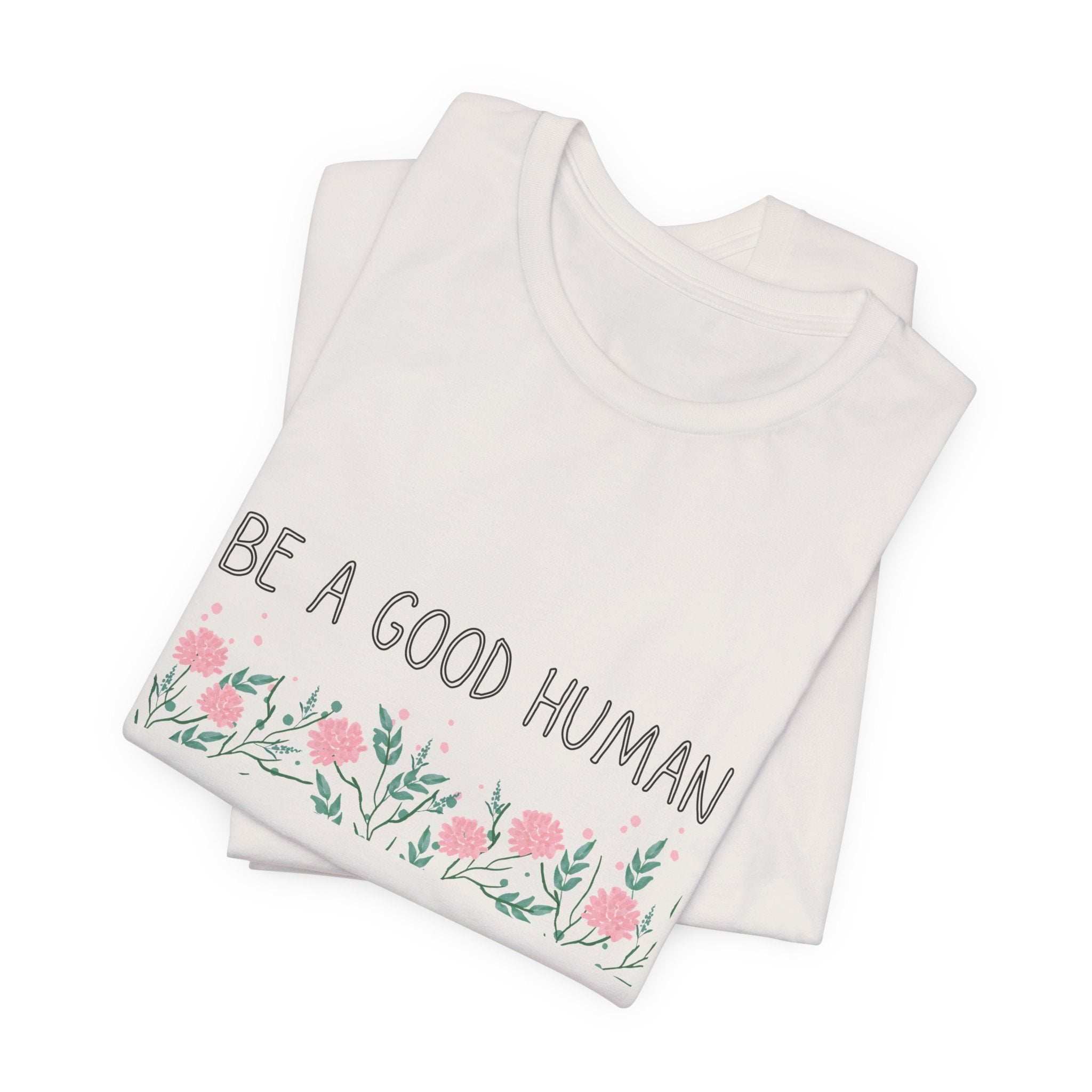 Be a Good Human Unisex Tee - Soft Floral Graphic T-Shirt for Everyday Wear