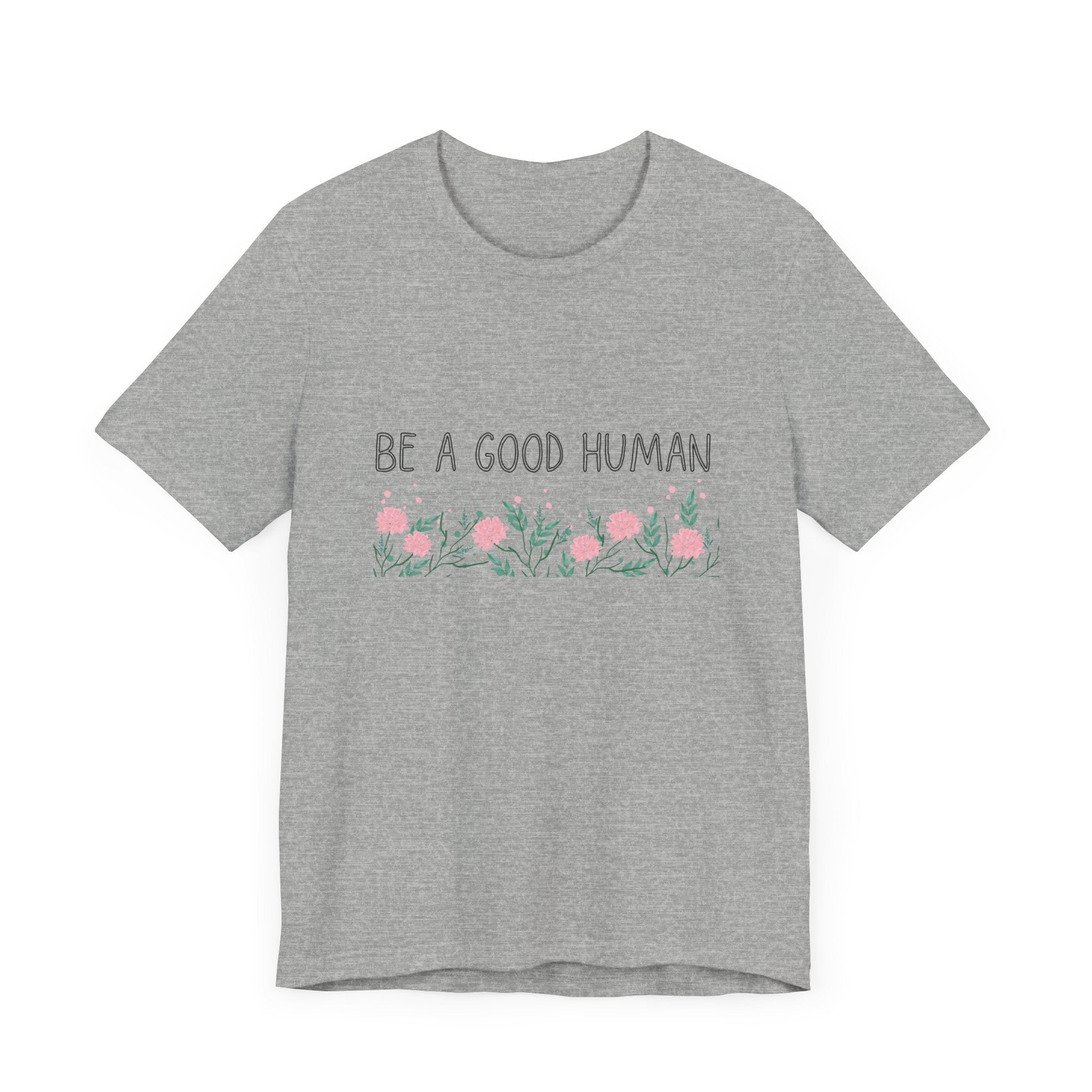 Be a Good Human Unisex Tee - Soft Floral Graphic T-Shirt for Everyday Wear