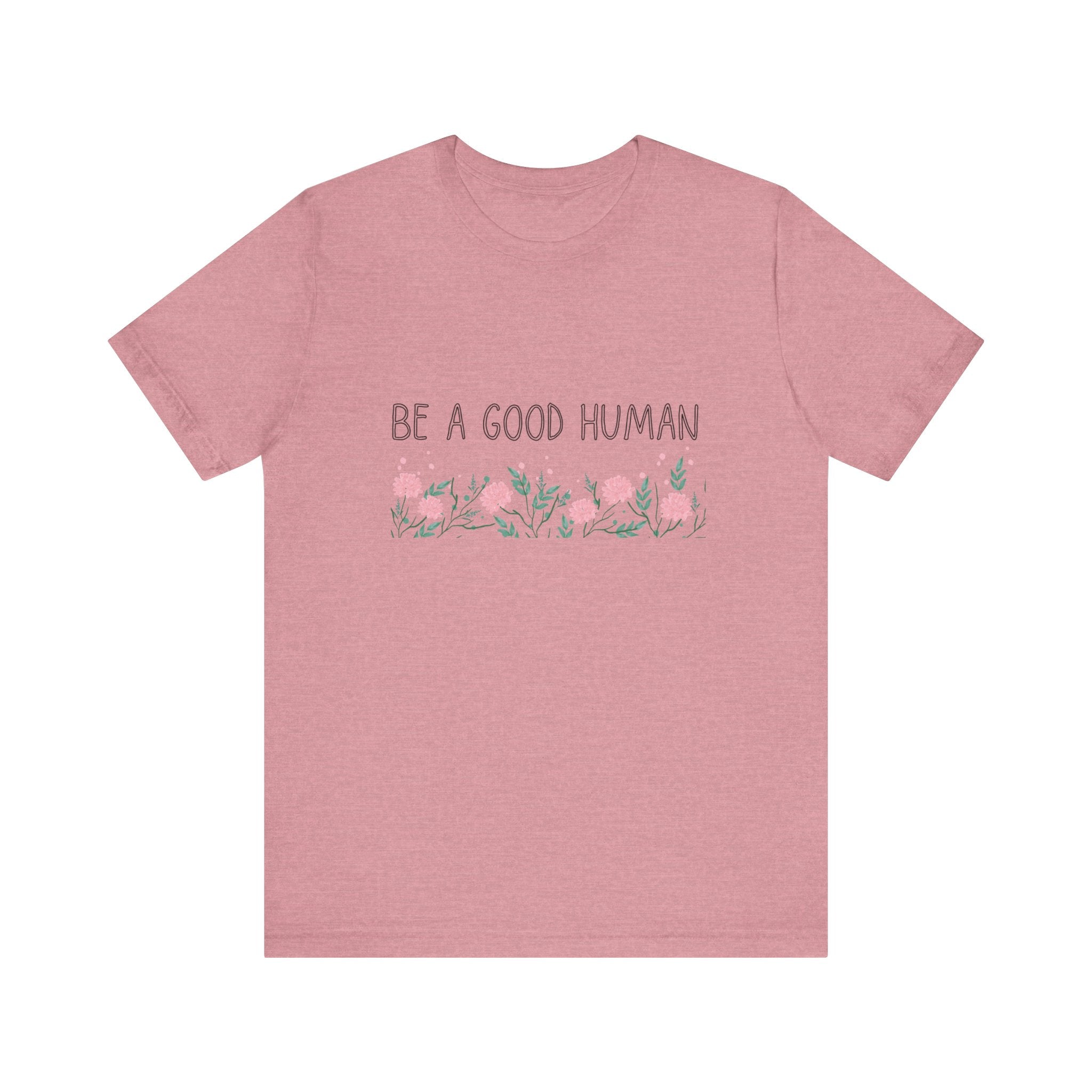 Be a Good Human Unisex Tee - Soft Floral Graphic T-Shirt for Everyday Wear
