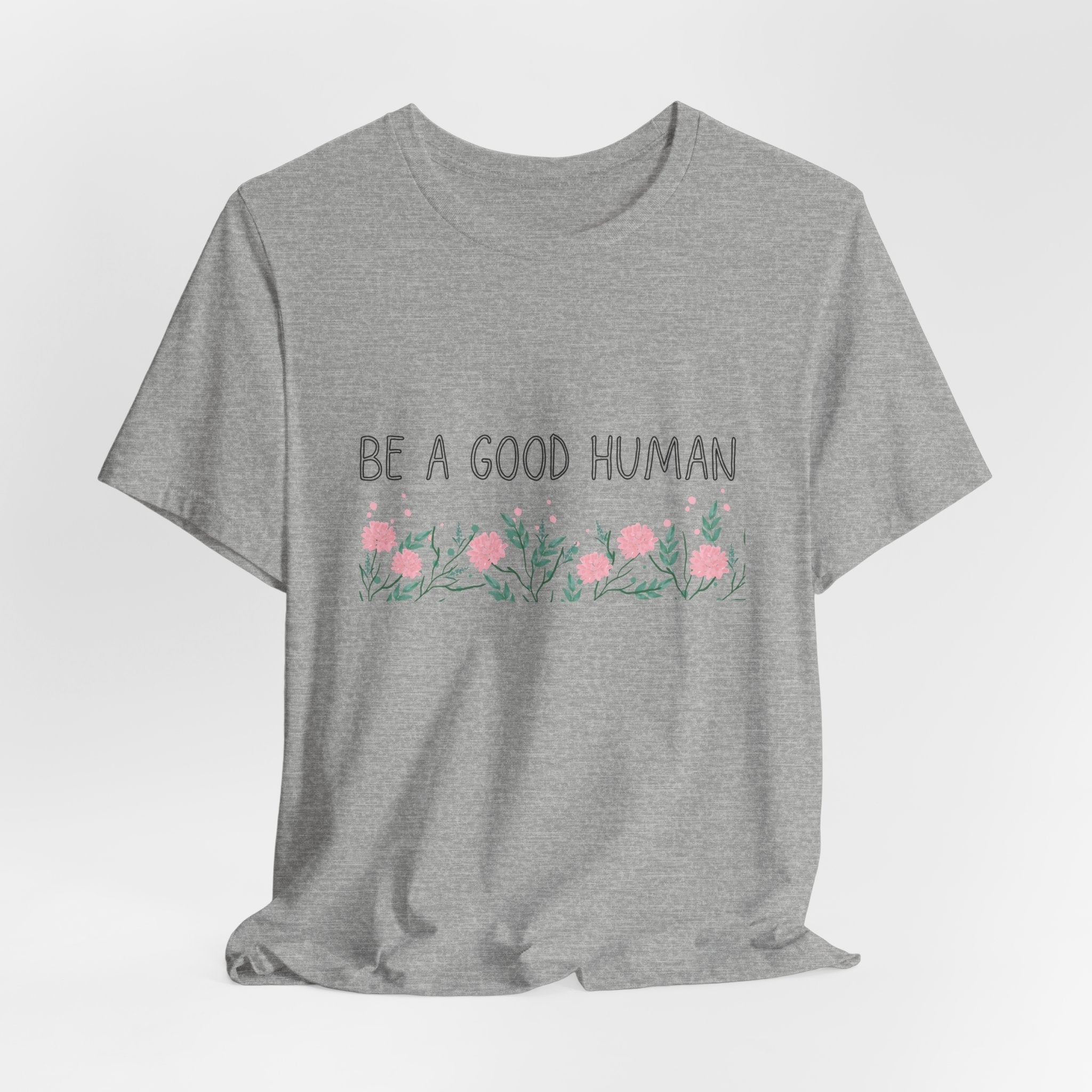 Be a Good Human Unisex Tee - Soft Floral Graphic T-Shirt for Everyday Wear