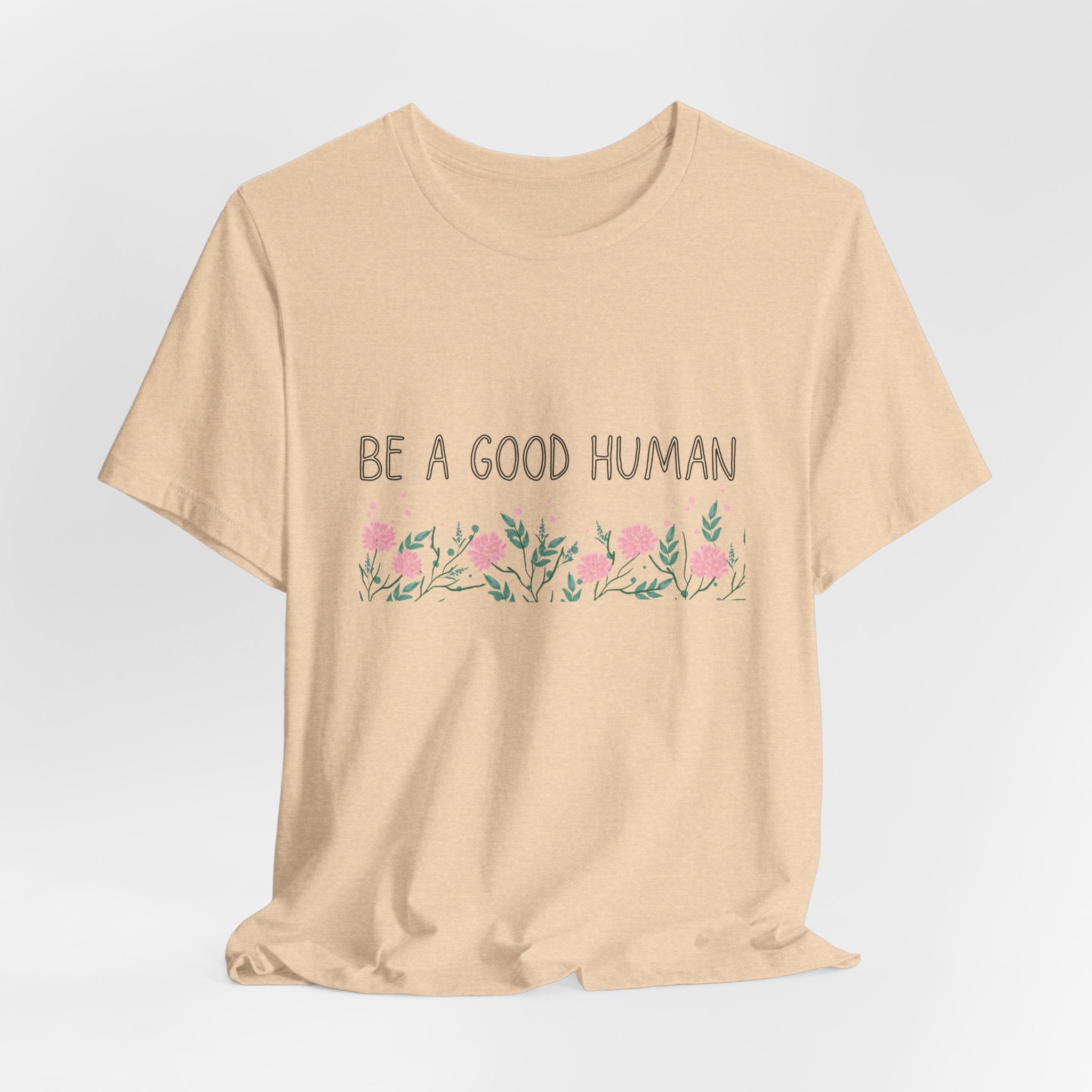 Be a Good Human Unisex Tee - Soft Floral Graphic T-Shirt for Everyday Wear