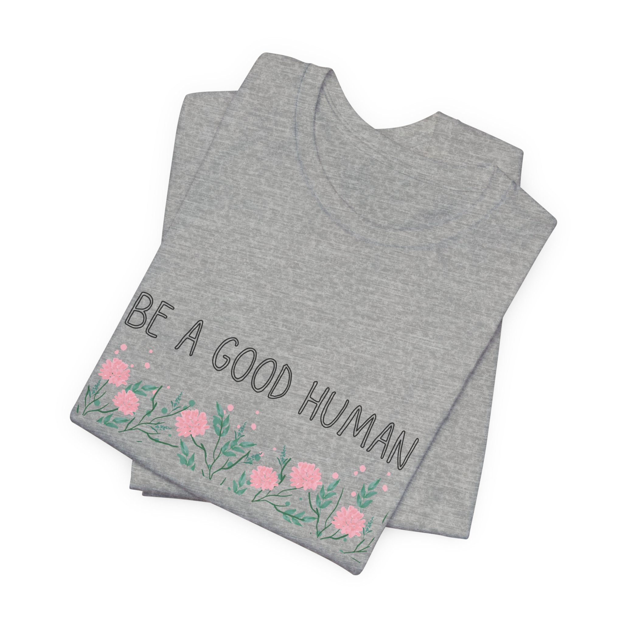Be a Good Human Unisex Tee - Soft Floral Graphic T-Shirt for Everyday Wear