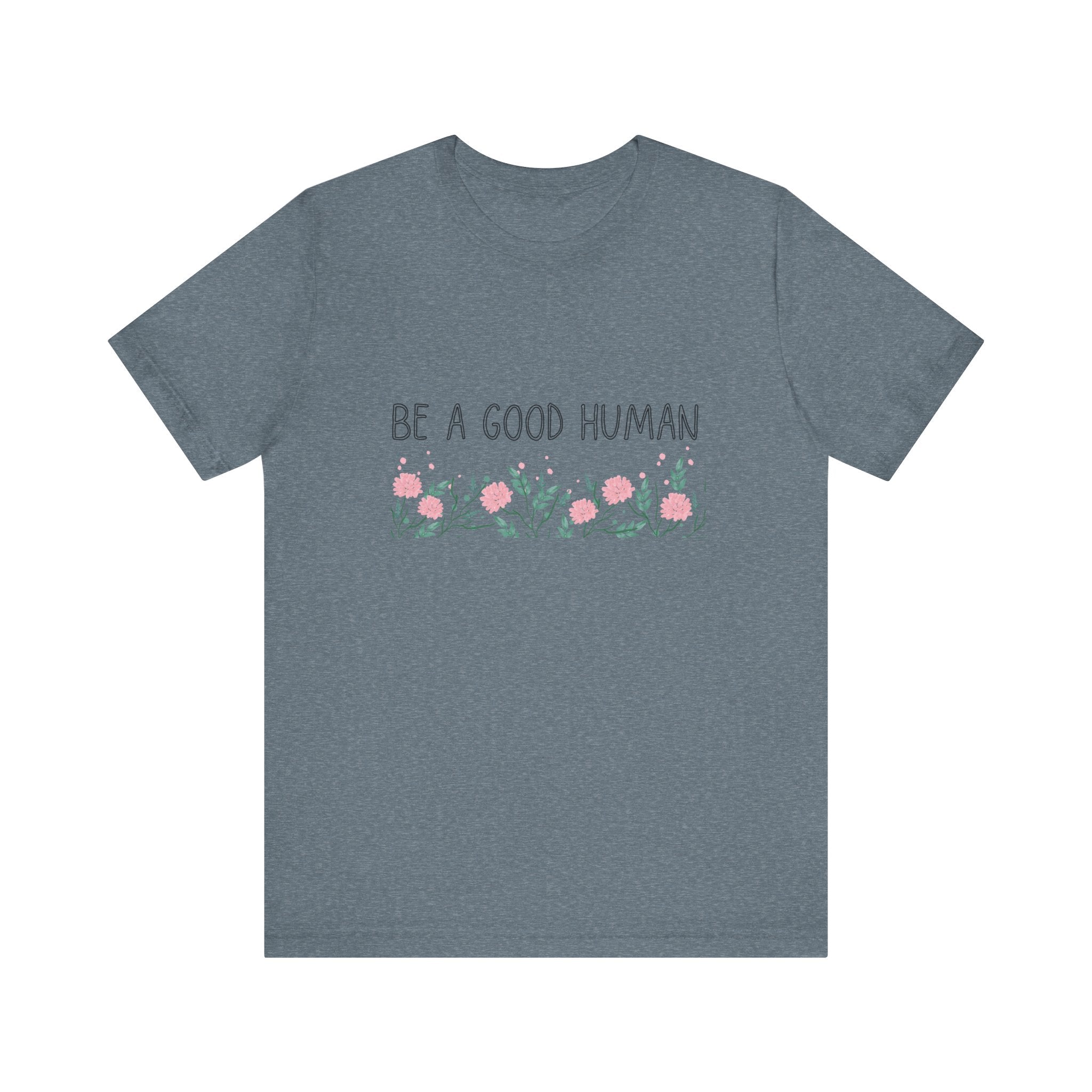 Be a Good Human Unisex Tee - Soft Floral Graphic T-Shirt for Everyday Wear