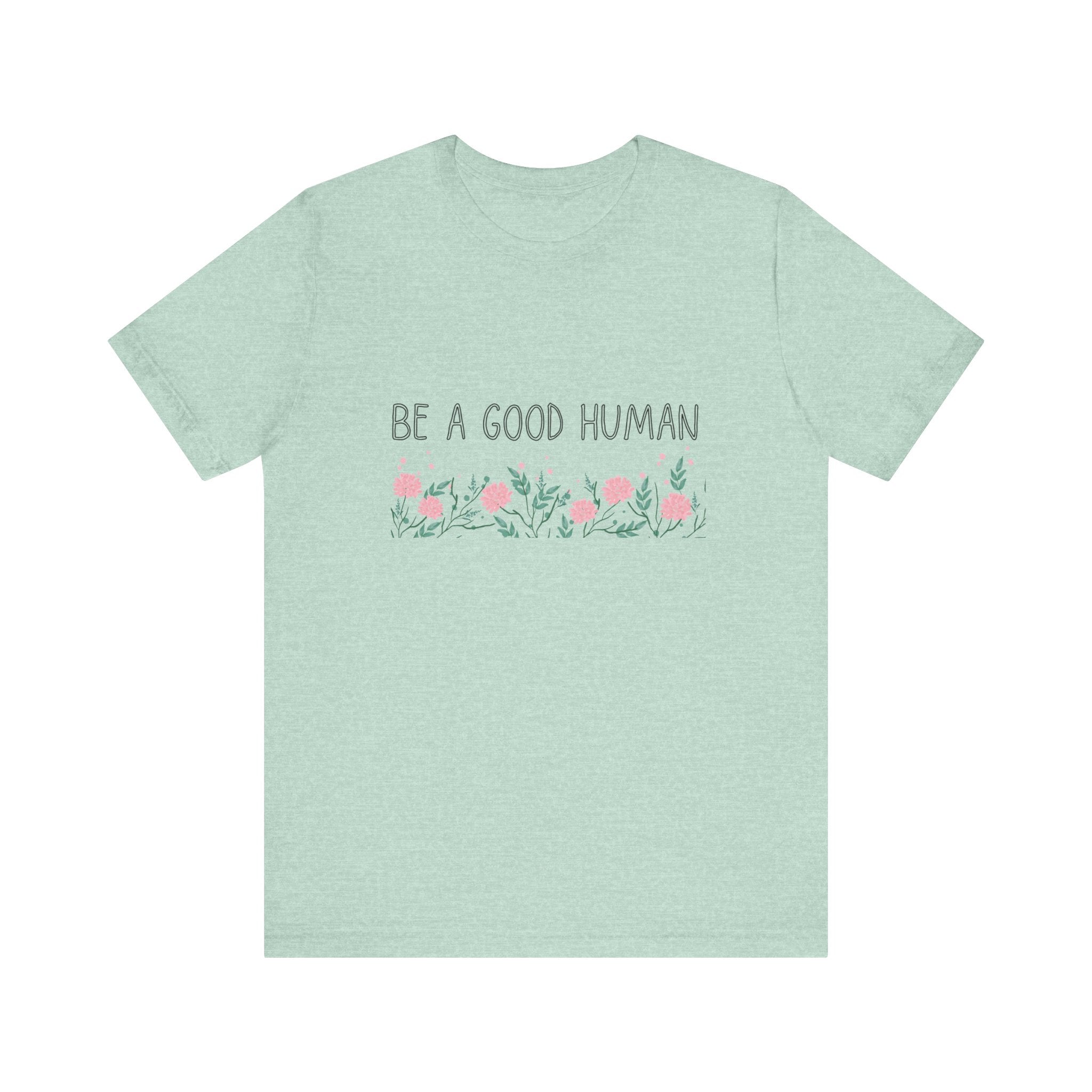 Be a Good Human Unisex Tee - Soft Floral Graphic T-Shirt for Everyday Wear