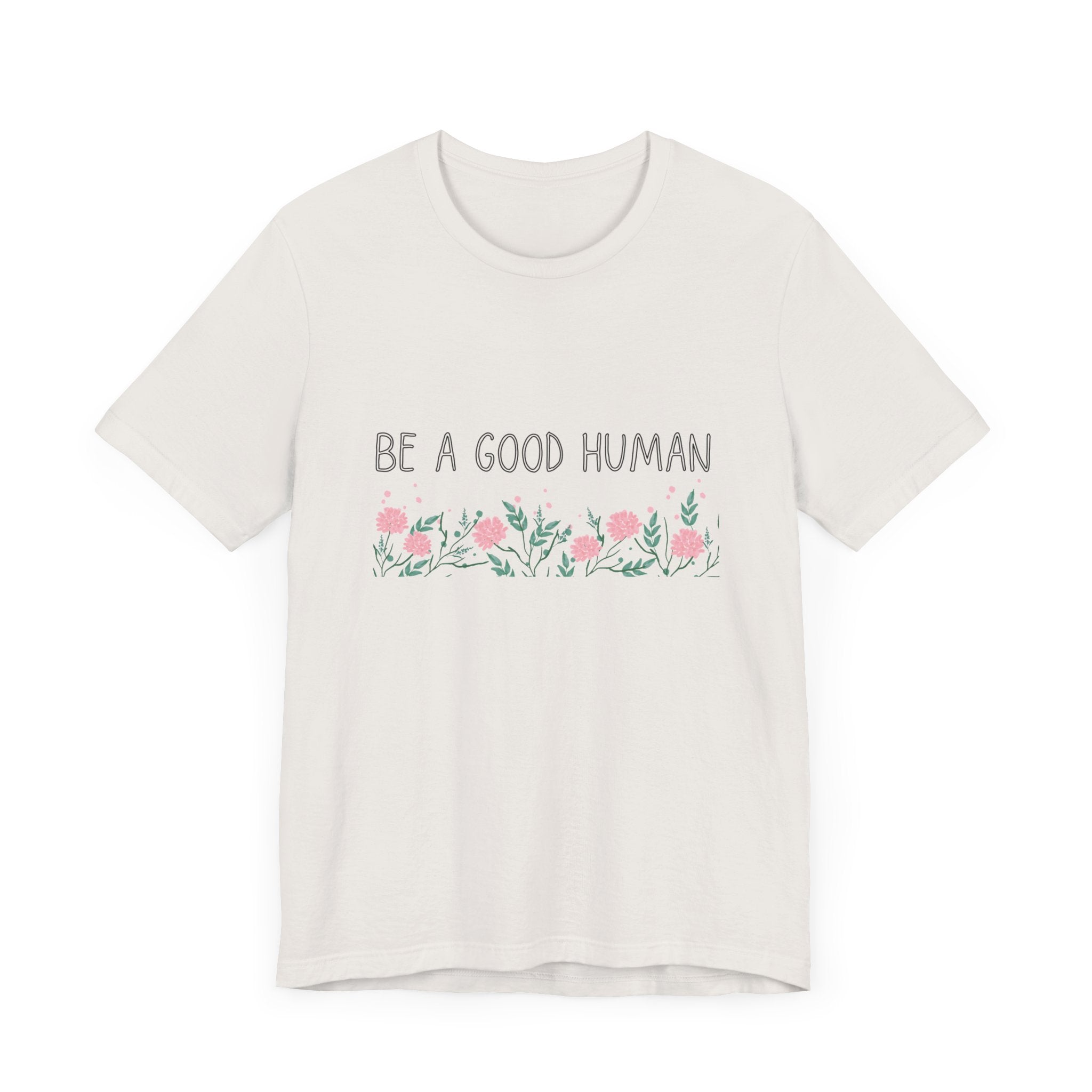 Be a Good Human Unisex Tee - Soft Floral Graphic T-Shirt for Everyday Wear