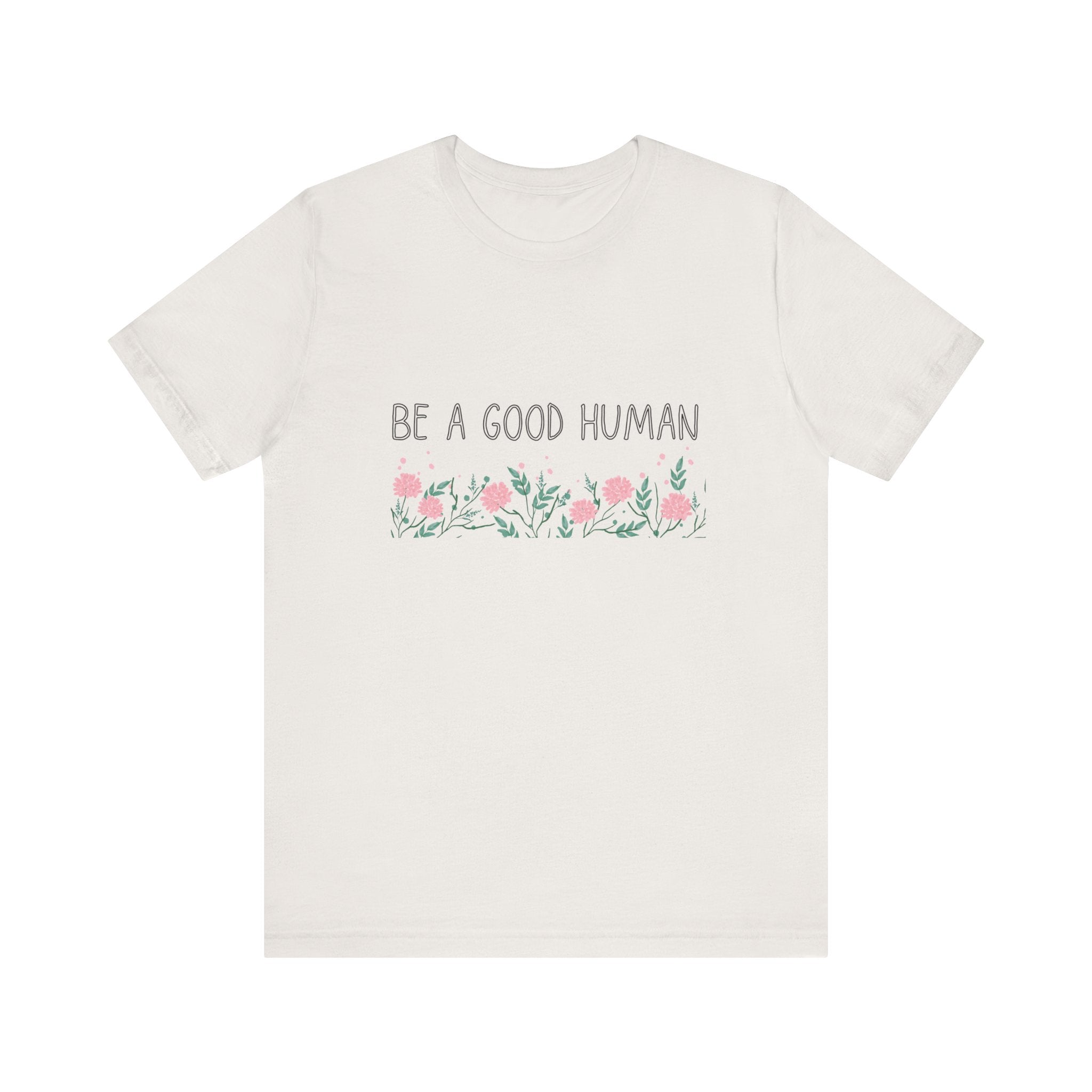 Be a Good Human Unisex Tee - Soft Floral Graphic T-Shirt for Everyday Wear