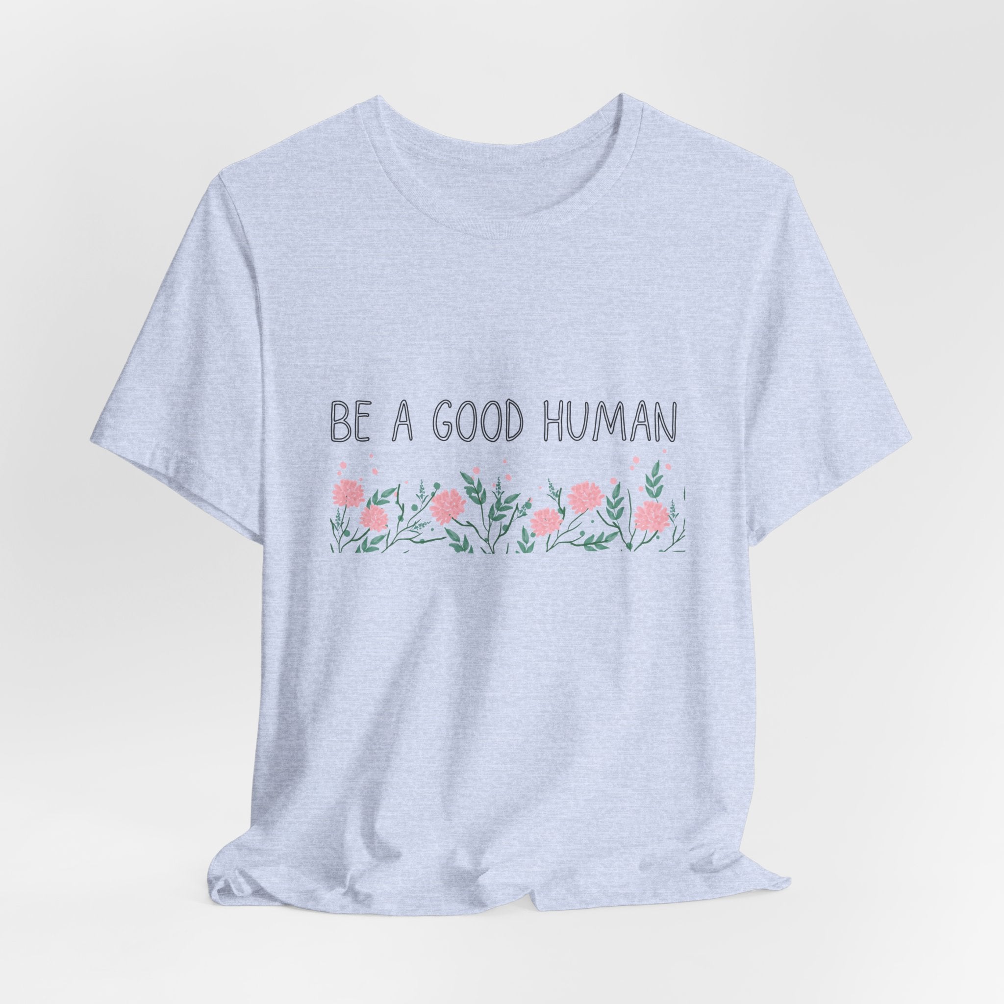 Be a Good Human Unisex Tee - Soft Floral Graphic T-Shirt for Everyday Wear