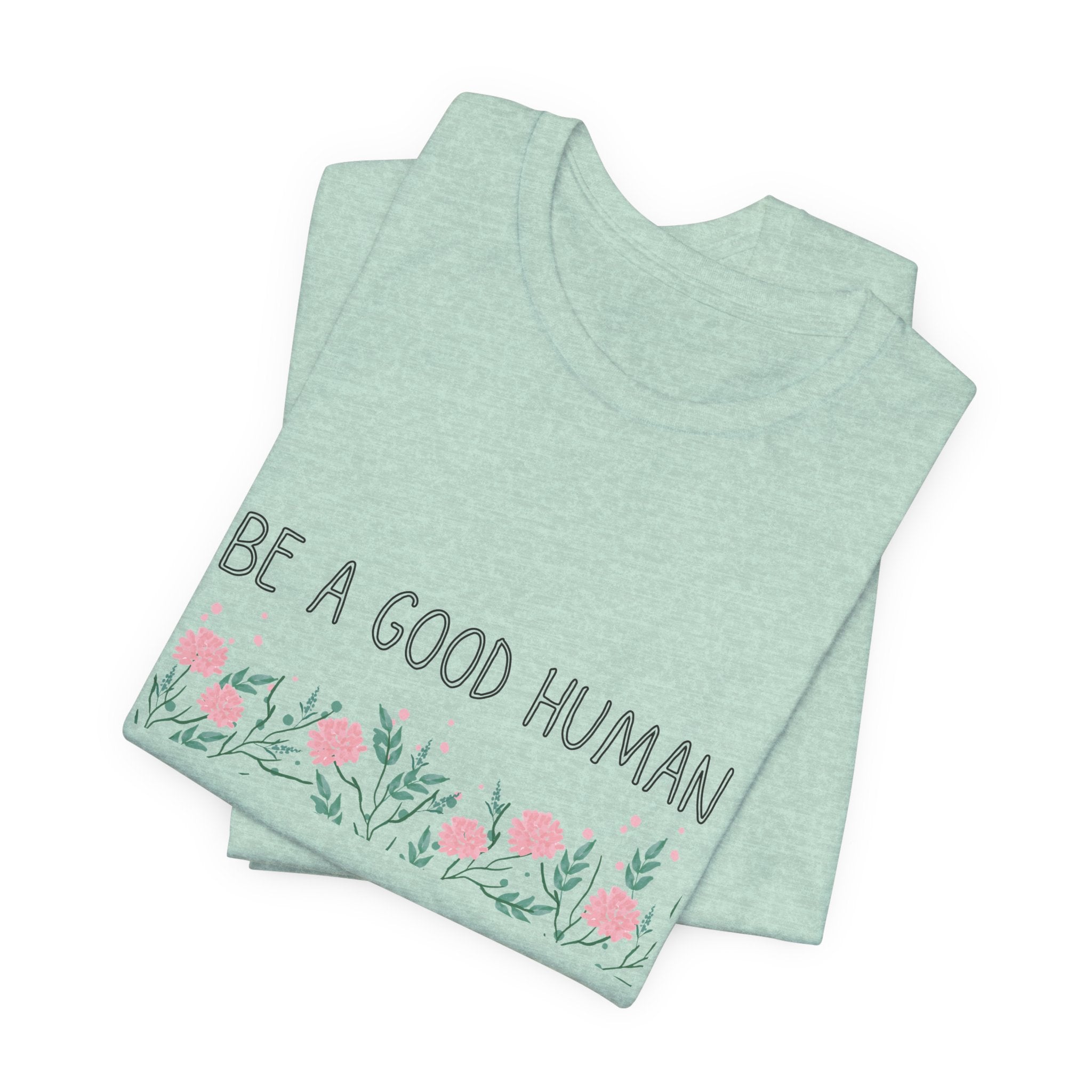 Be a Good Human Unisex Tee - Soft Floral Graphic T-Shirt for Everyday Wear
