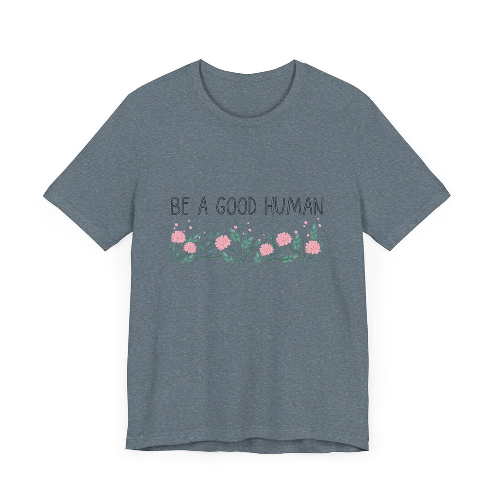 Be a Good Human Unisex Tee - Soft Floral Graphic T-Shirt for Everyday Wear