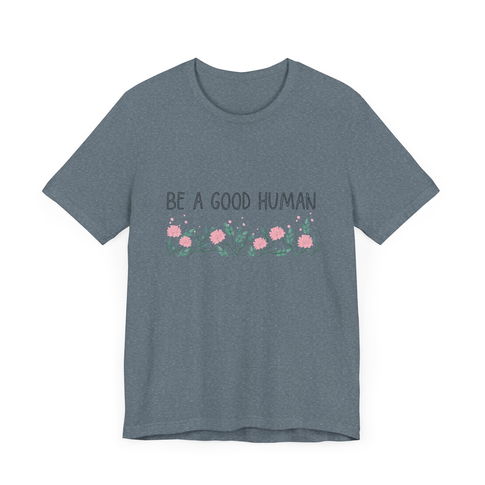 Be a Good Human Unisex Tee - Soft Floral Graphic T-Shirt for Everyday Wear