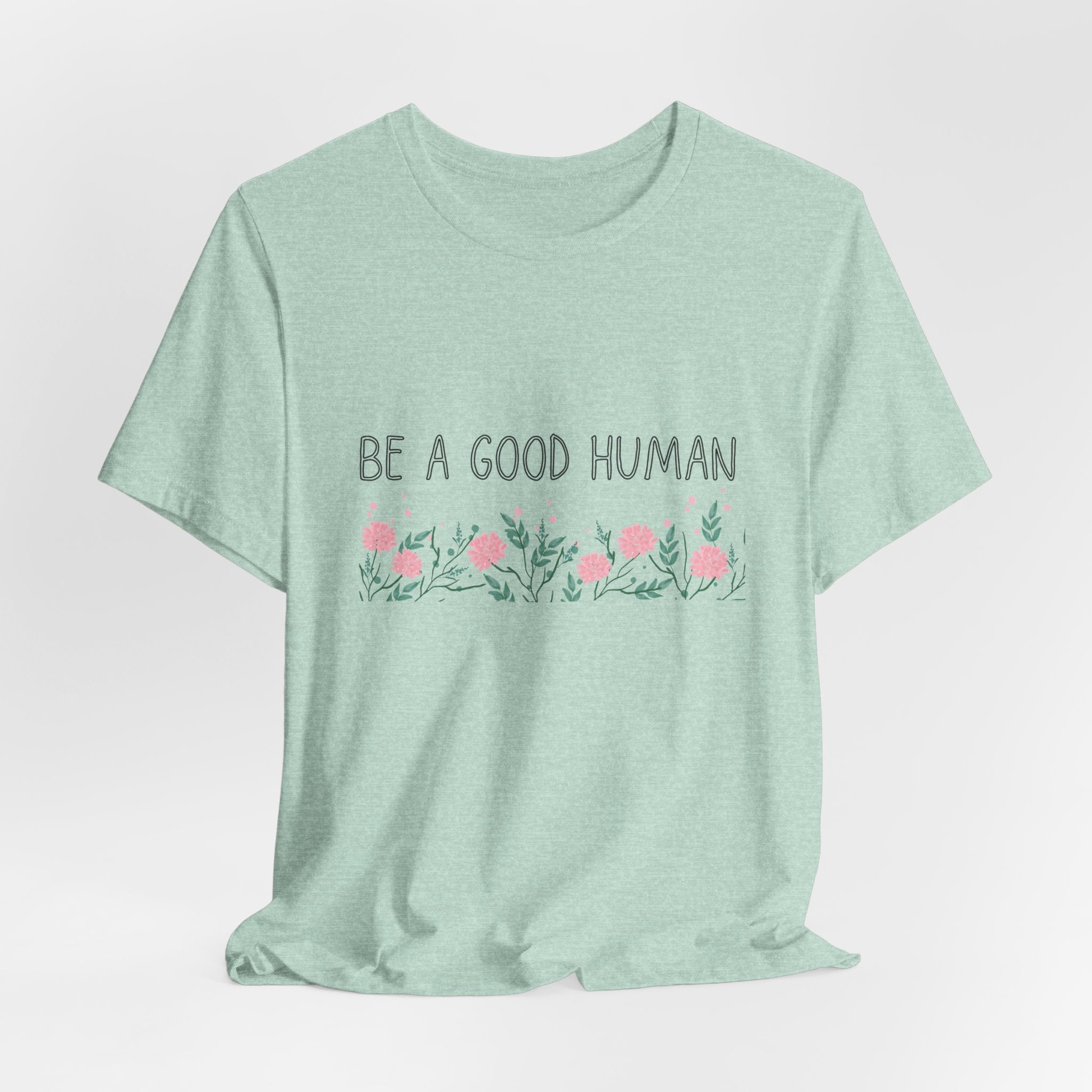 Be a Good Human Unisex Tee - Soft Floral Graphic T-Shirt for Everyday Wear