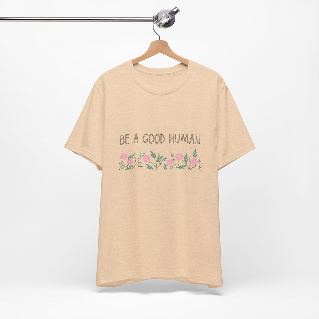 Be a Good Human Unisex Tee - Soft Floral Graphic T-Shirt for Everyday Wear