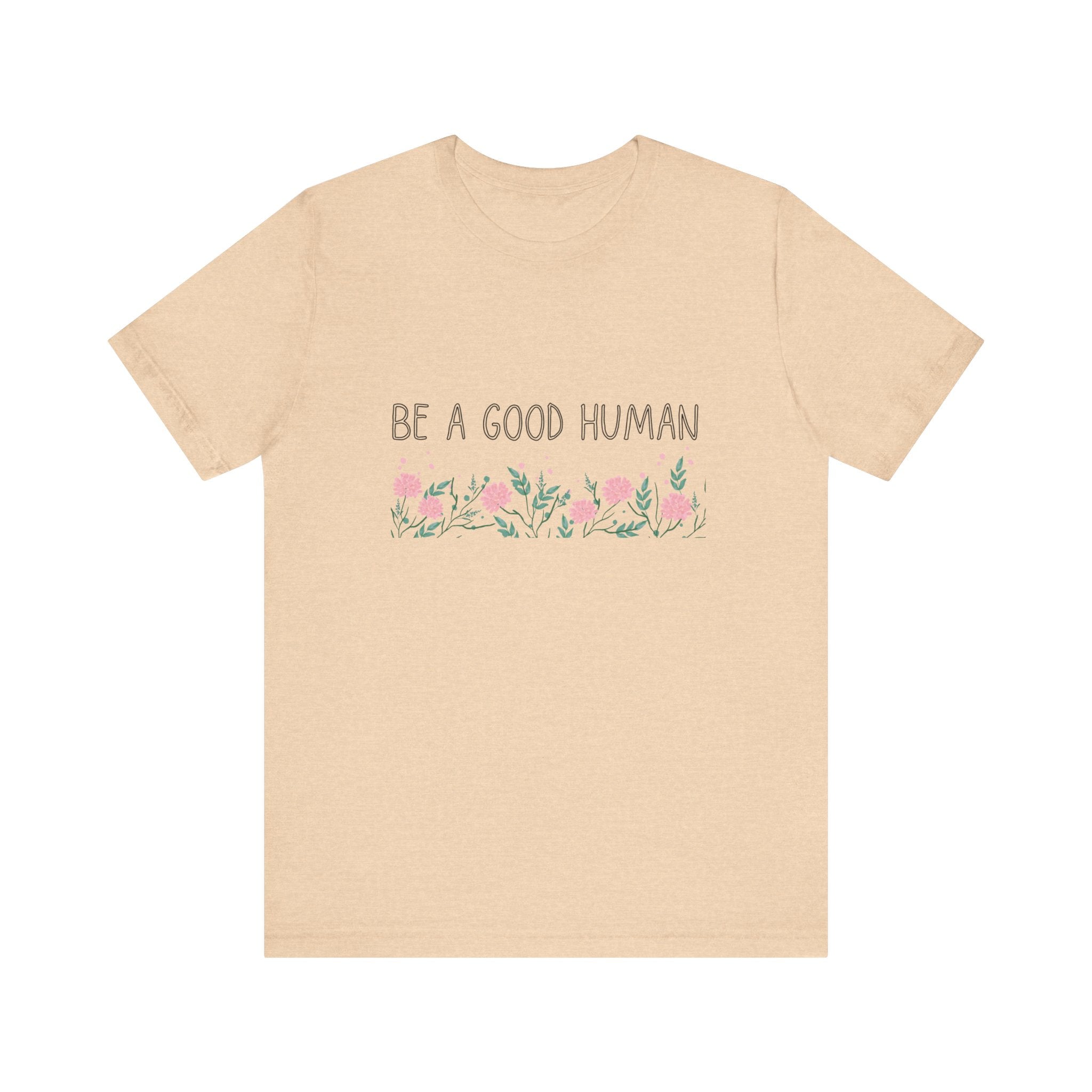 Be a Good Human Unisex Tee - Soft Floral Graphic T-Shirt for Everyday Wear